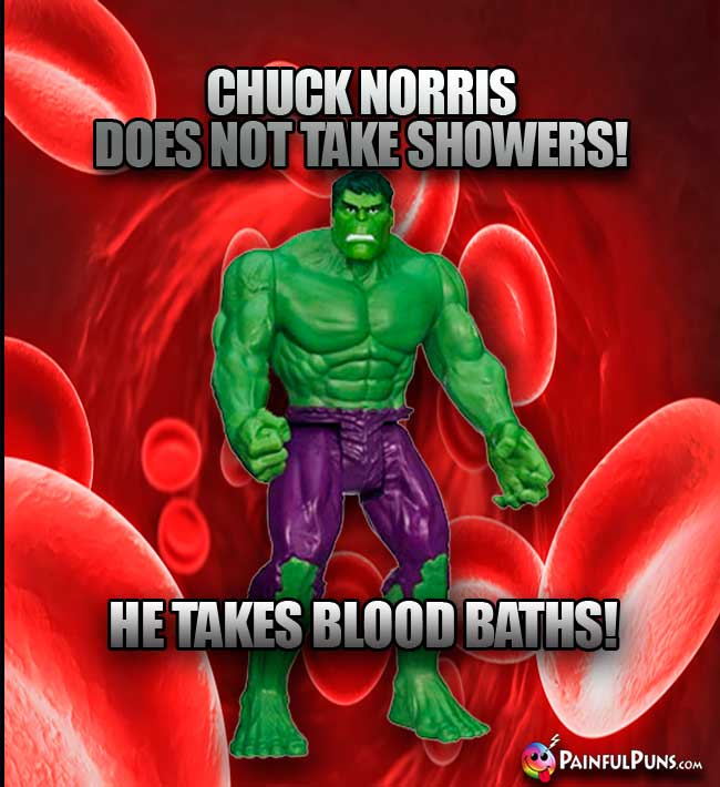 Hulk Says: Chuck Norris does not take showers! He takes blood baths!