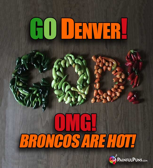 Hot peppers say: G O Denver! OMG! Broncos are hot!