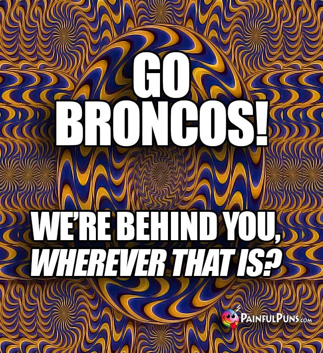 Trippy blue and orange art says: Go Broncos! We're behind you, wherever that is?