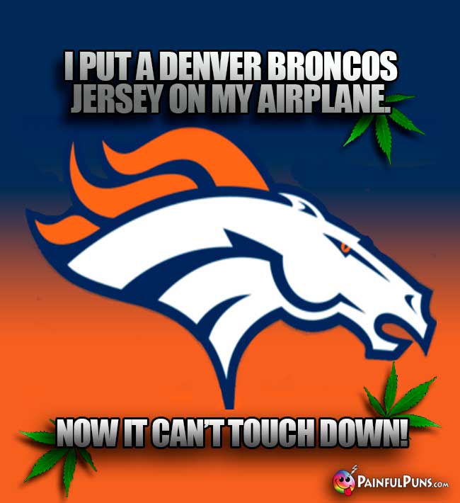 Colorado High Country Joke: I put a Denver Broncos jersey on my airplane. Now it can't touch down!