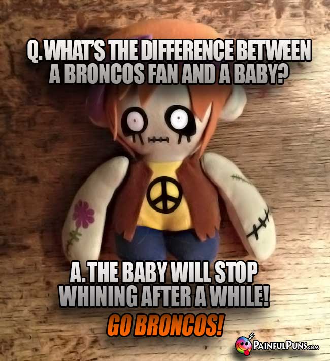 Zombie asks: What's the difference between a Broncos' fan and a baby? A. The baby will stop whining after a while! Go Broncos!