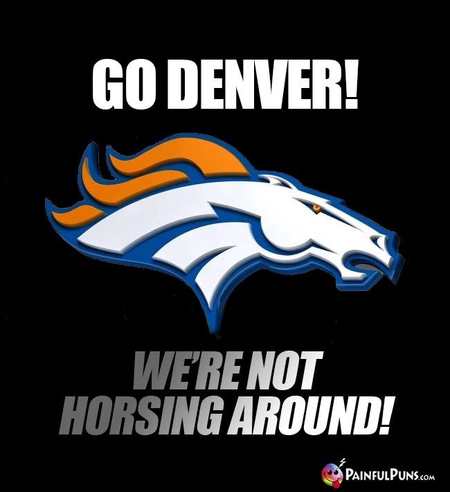 Broncos' Logo says: Go Denver! We're not horsing around!