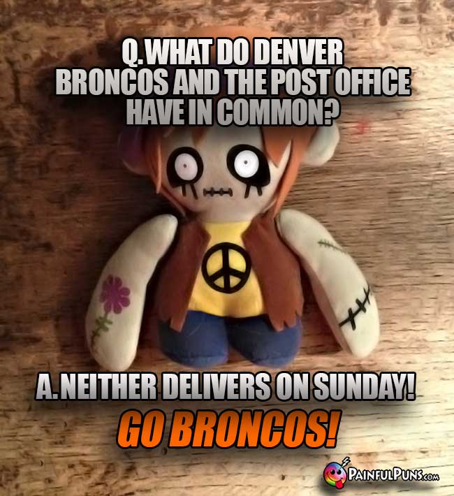 Zombie asks: What do Denver Broncos and the post office have in common? A. Neither delivers on Sunday! Go Broncos!
