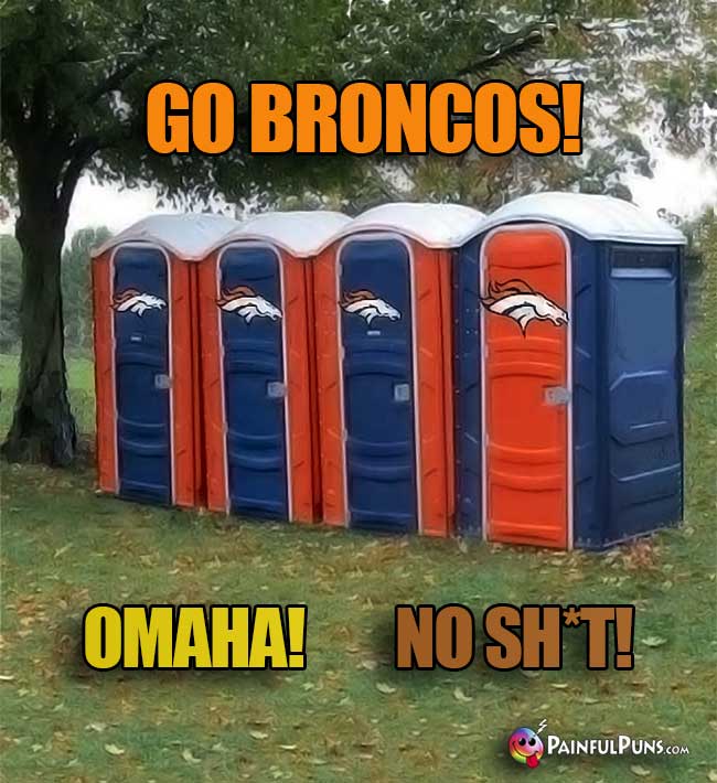 Port-potties say: Go Broncos! Omaha! No Sh*t!