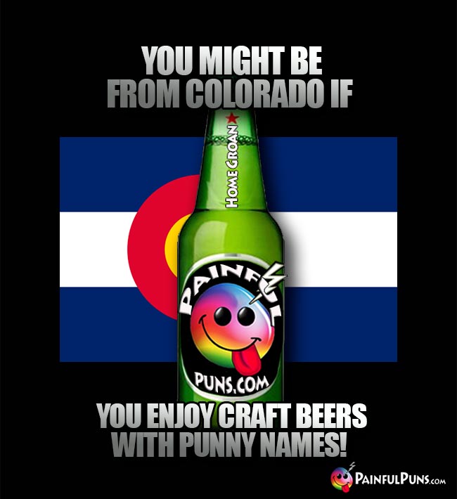 You might be from Colorado if you enjoy craft beers with punny names!
