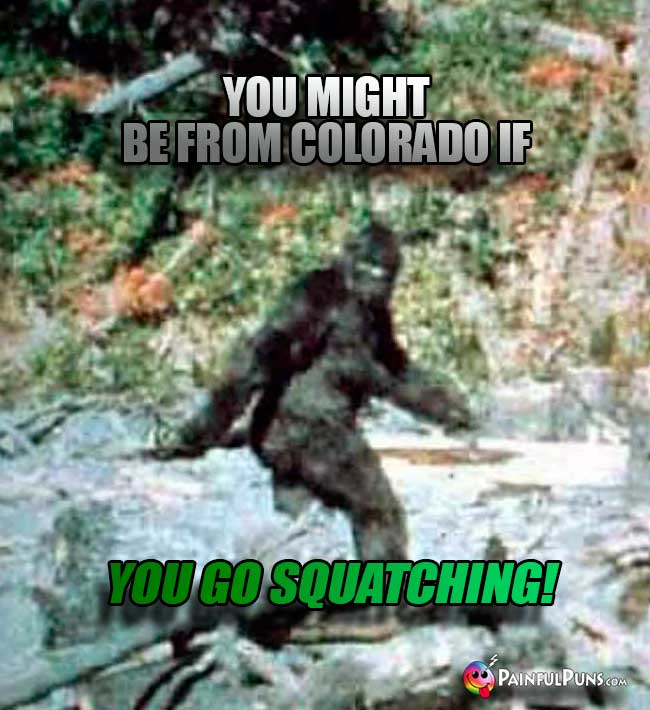 You might be from Colorado if you go Squatching!