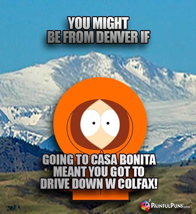 You might be from Denver if going to Casa Bonita meant you got to drive down W Colfax!