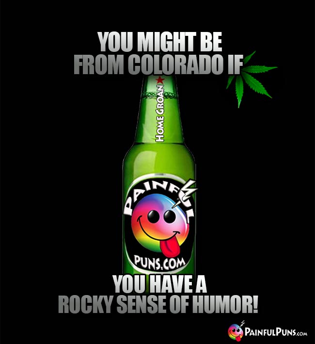 You might be from Colorado if you have a rocky sense of humor!
