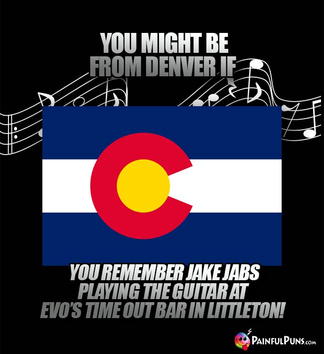 You might be from Denver if you remember Jake Jabs playing the guitar at Evo's Time Out bar in Littleton!