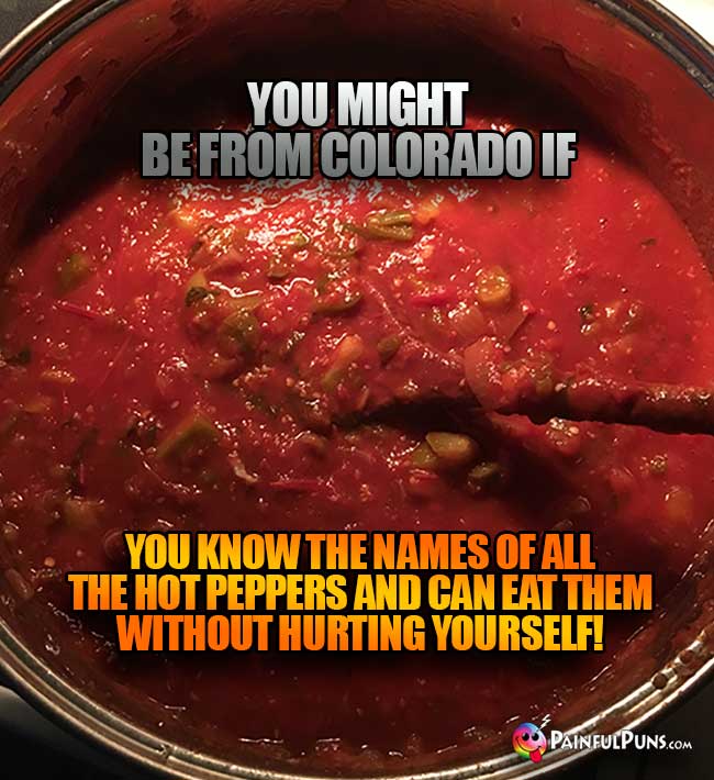 Pot of salsa says: You might be from Colorado if you know the names of all the hot peppers and can eat them without hurting yourself!