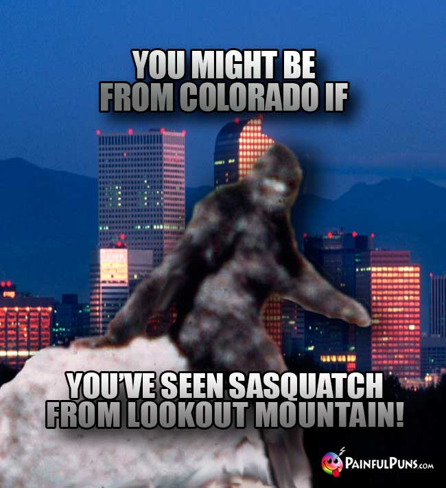 You night be from Colorado if you've seen Sasquatch from Lookout Mountain!