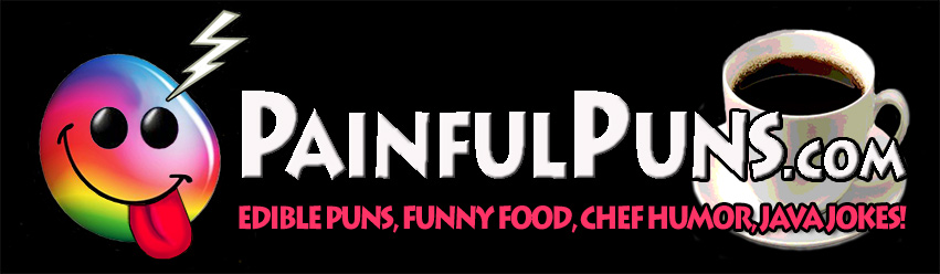 PainfulPuns.com - Edible Puns, Funny Food, Chef Humor, Java Jokes!