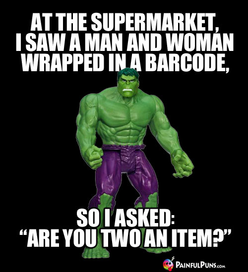 At the supermarket, I saw a man and a woman wrapped in a barcode, so I ased: "Are You Two An Item?"