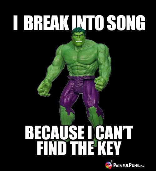 Hulk Humor: I Break Into Song Because I Can't Find the Key.