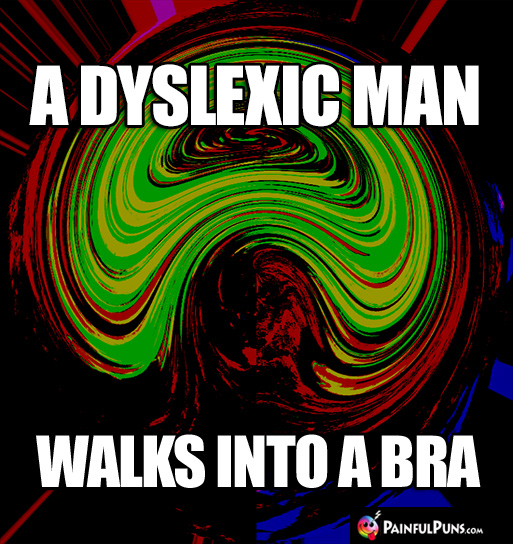 A Dyslexic Man Walks Into a Bra
