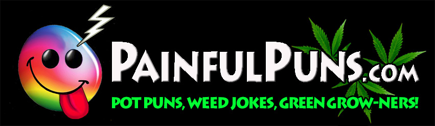 PainfulPuns.com - Pot Puns, Weed Jokes, Green Grow-ners!