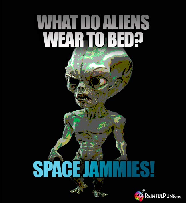 What do aliens wear to bed? Space Jammies!