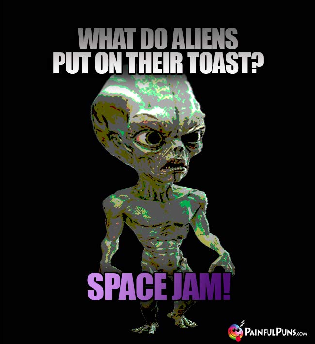 What do aliens put on their toast? Space Jam!