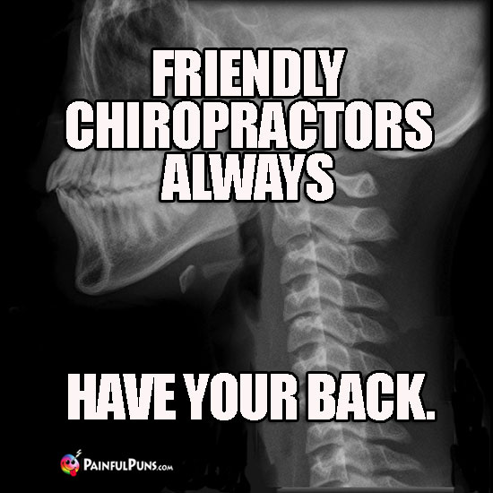 Friendly chiropactors always have your back.