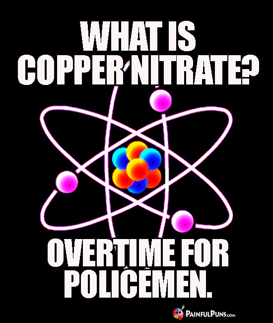 What is copper nitrate? Overtime for policemen.