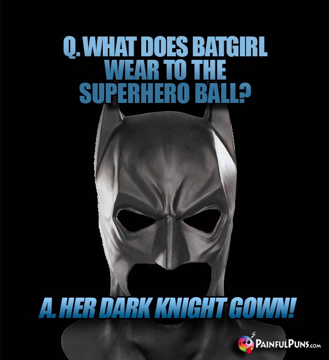 Q. What does Batgirl wear to the superhero ball? A. Her Dark Knight Gown!