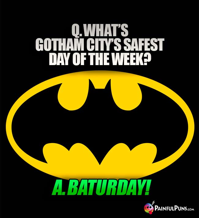 Q. What is Gotham City's safest day of the week? A. Baturday!