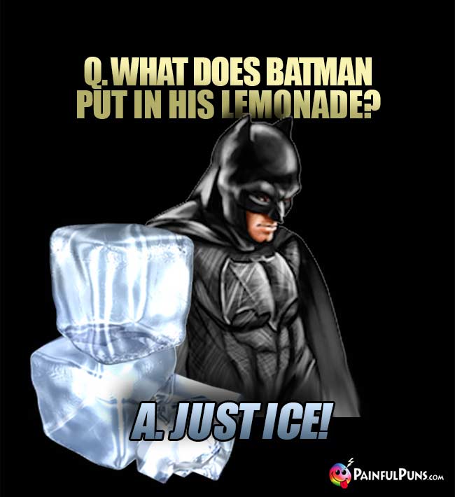 Q. What does Batman put in his lemonade? A. Just ice!