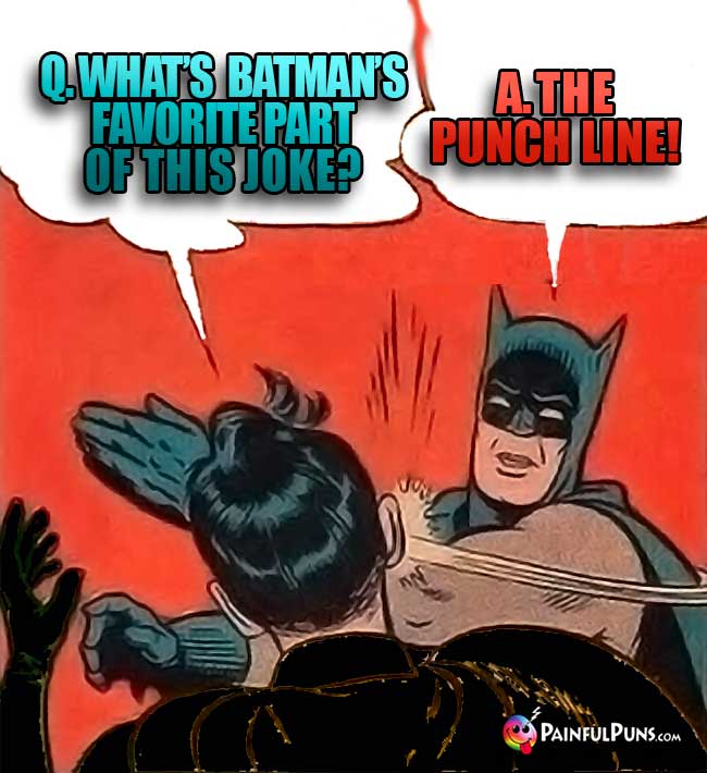 Q. What is Batman's favorite part of this joke? A. The punch line!