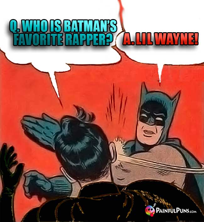 Q. Who is Batman's favorite rapper? A. Lil Wayne!