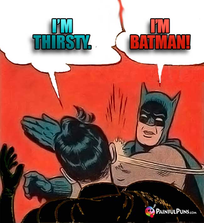 Batman's foe says: I'm thirsty. Kapow! Batman says: I'm Batman!