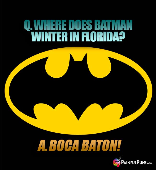 Q. Where does Batman winter in Florida? A. Boca Baton!