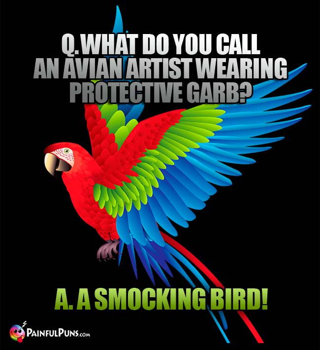 Q. What do you call an avian artist wearing protective garb? a. A Smocking Bird!