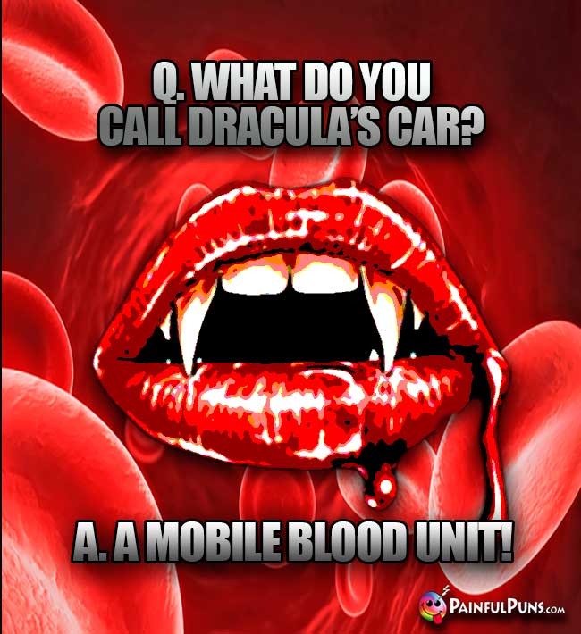 Q. What do you call Dracula's car? A. A mobile blood unit!