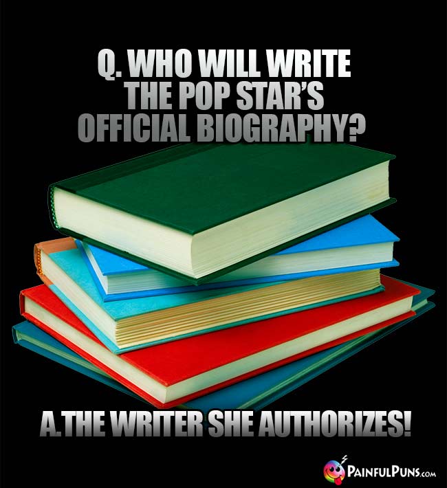 Q. Who will write the pop star's official biography? A. The writer she authorizes!