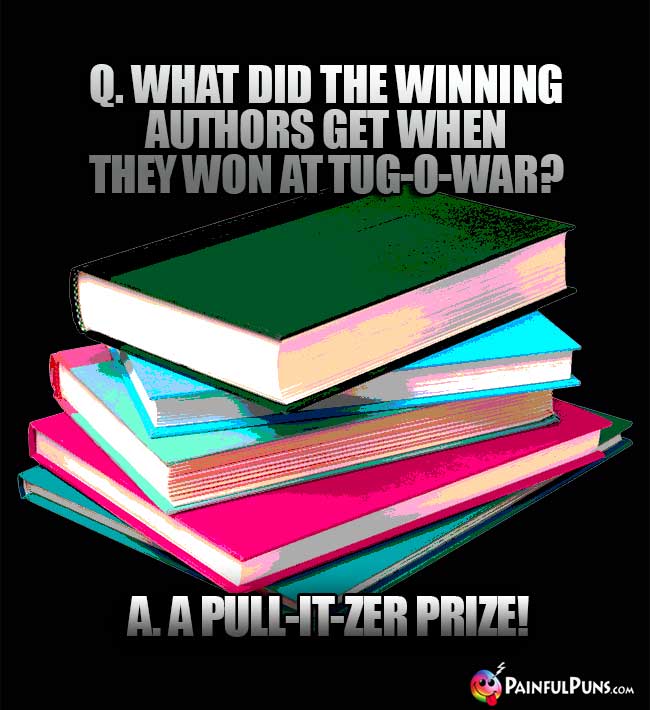 Q. What did the winning authors get when they won at tug-o-war? A. A Pull-it-zer prize!