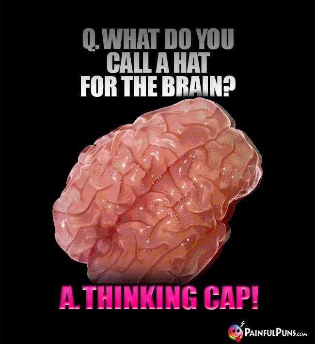 Q. What do you call a hat for the brain? A. Thinking cap!