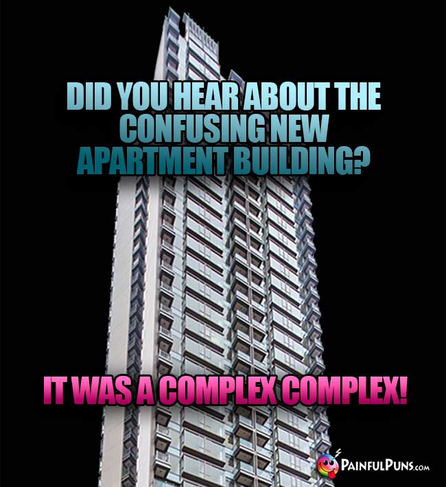 Did you hear about the confusing new apartment building? It was a complex complex!