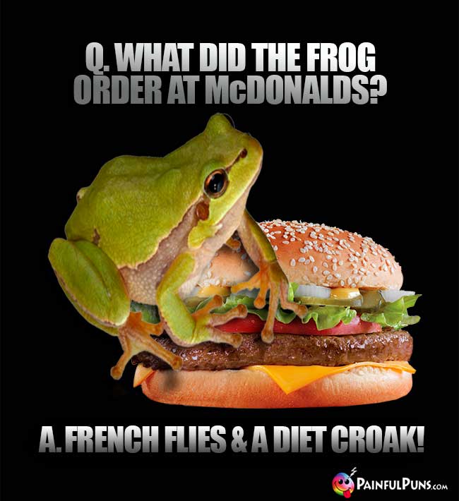 Q. What did the frog order at McDonalds? A. French flies and a diet croak!