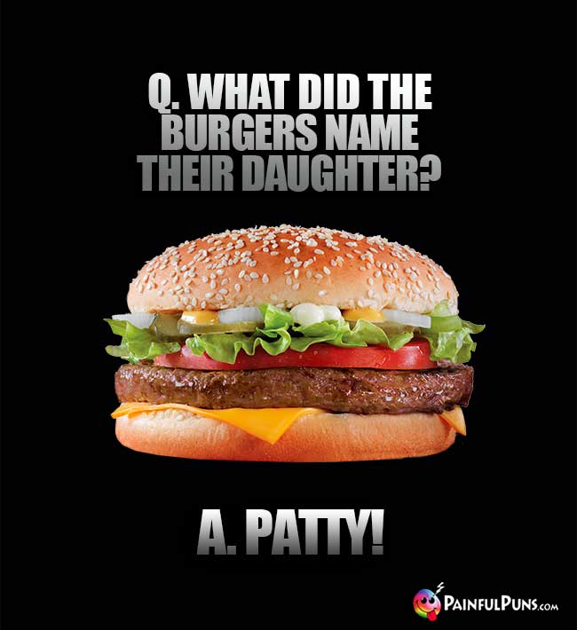 Q. What id the Burgers name their daughter? A. Patty!