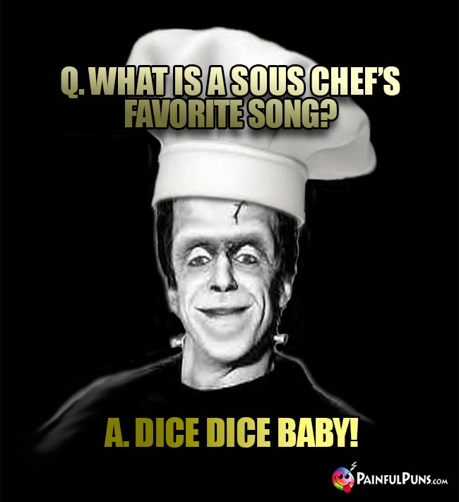 Q. What is a sous chef's favorite song? A. Dice Dice Baby!