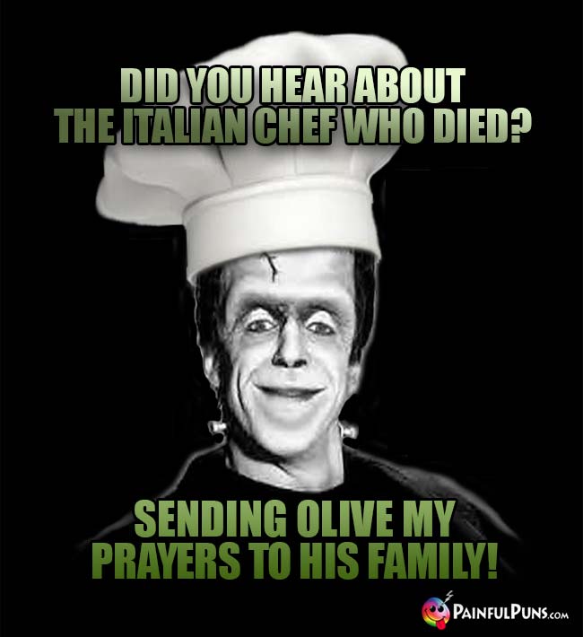 Did you hear about the Italian chef who died? Sending olive my prayers to his family!
