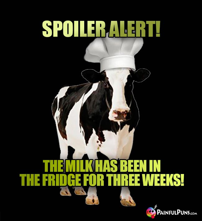 Cow Chef Says: Spoiler Alert! The milk has been in the fridge for three weeks!