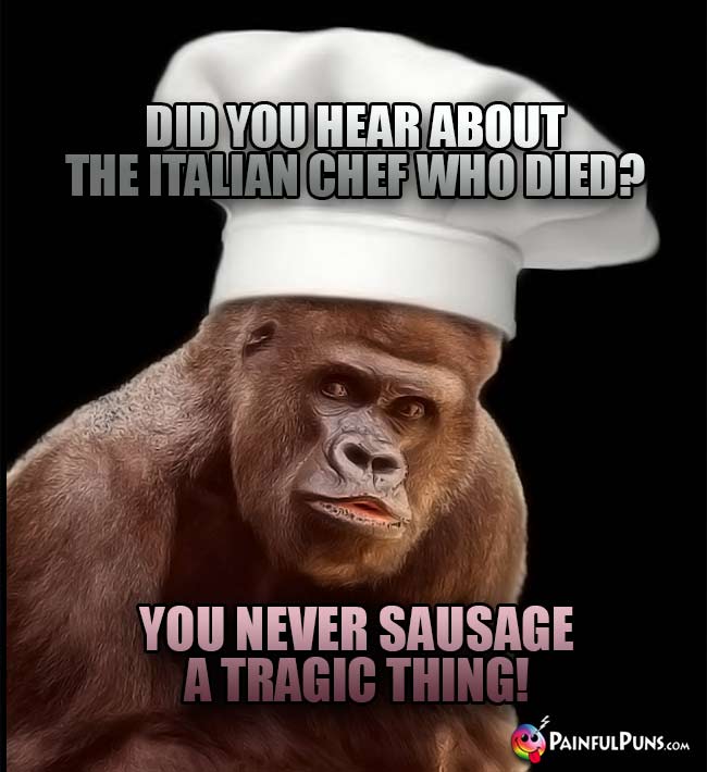 Did you hear about the Italian chef who died? You never sausage a tragic thing!