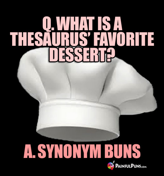 Q. What is a Thesaurus' Favorite Dessert? A. Synonym Buns