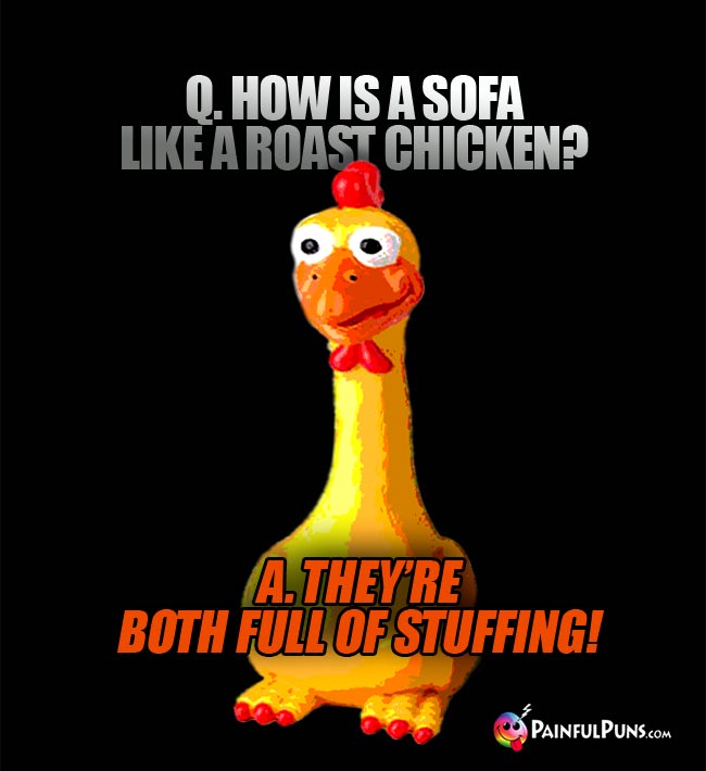 Q. How is a sofa like a roast chicken? A. They're both full of stuffing1
