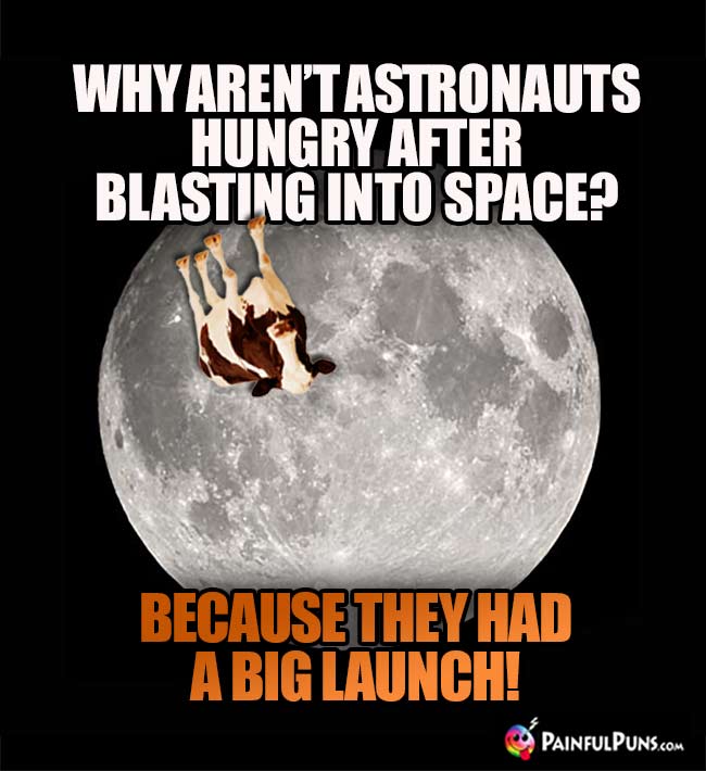 Why aren't astronauts hungry after basting into space? Because the had a big launch!