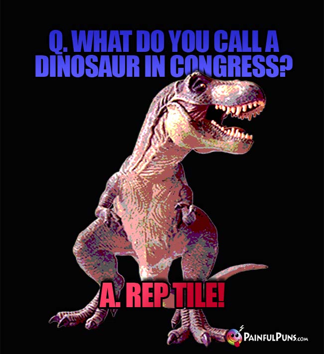 Q. What do you call a dinosaur in congress? A. Rep-Tile!