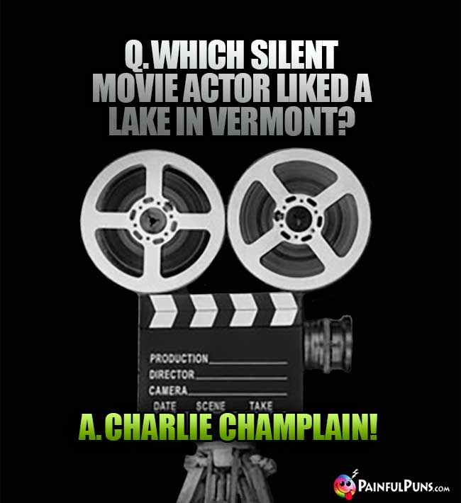 Q. Which silent movie actor liked a lake in Vermont? A. Charlie Champlain!