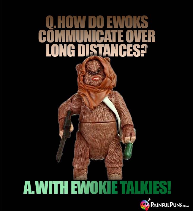Q. How do Ewoks communicate over long distances? A. with Ewokie Talkies!