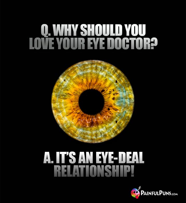 Q. Why should you love your eye doctor? A. It's an eye-deal relationship!